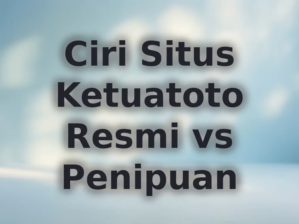 Ciri Situs Ketuatoto Resmi vs Penipuan